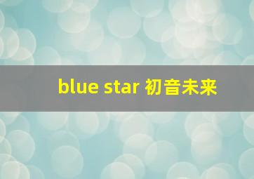 blue star 初音未来